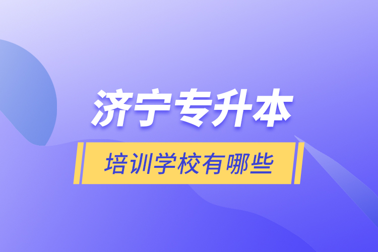 濟(jì)寧專升本培訓(xùn)學(xué)校有哪些？