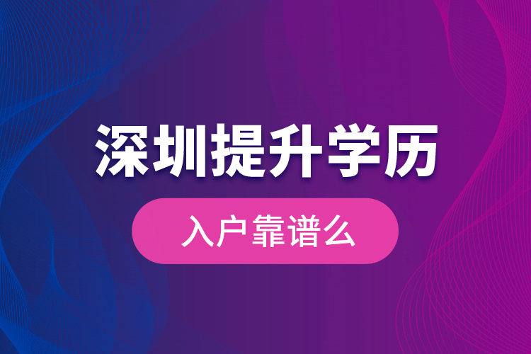 深圳提升學歷入戶靠譜么？