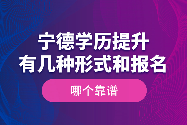 寧德學(xué)歷提升有幾種形式和報(bào)名哪個(gè)靠譜？