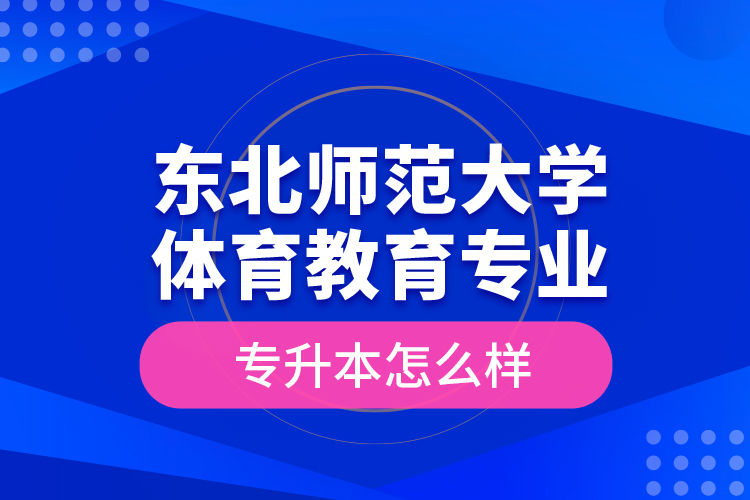 東北師范大學(xué)體育教育專(zhuān)業(yè)專(zhuān)升本怎么樣？
