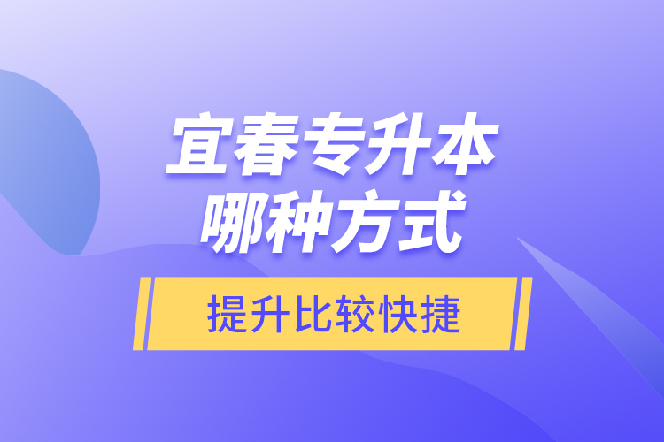 宜春專(zhuān)升本哪種方式提升比較快捷？