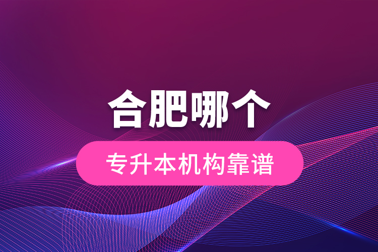 合肥哪個專升本機構(gòu)靠譜？