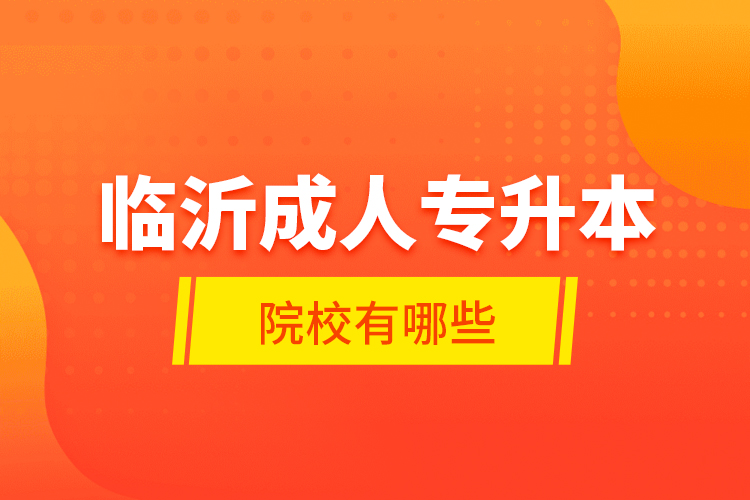 臨沂成人專升本的院校有哪些？