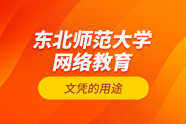 東北師范大學網絡教育文憑的用途？
