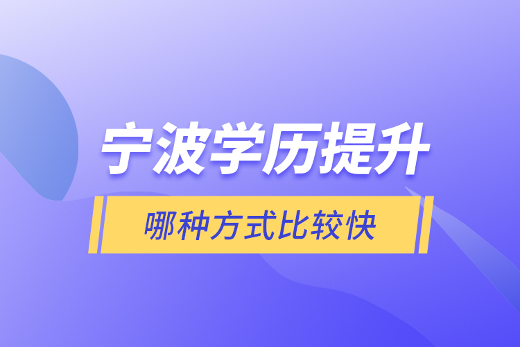 寧波學歷提升哪種方式比較快？