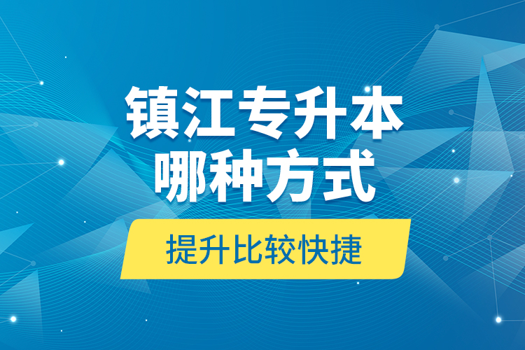 鎮(zhèn)江專升本哪種方式提升比較快捷？