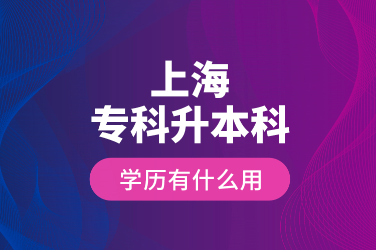 上海專科升本科學歷有什么用？