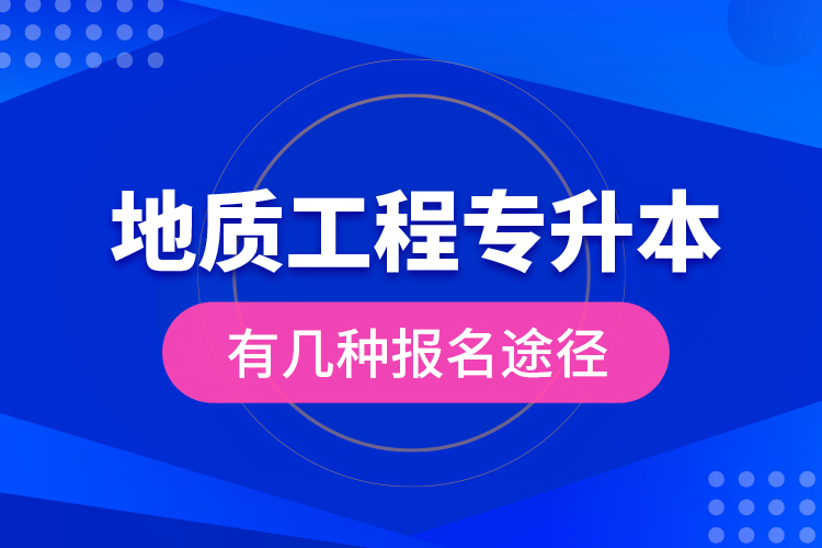 地質(zhì)工程專升本有幾種報名途徑？