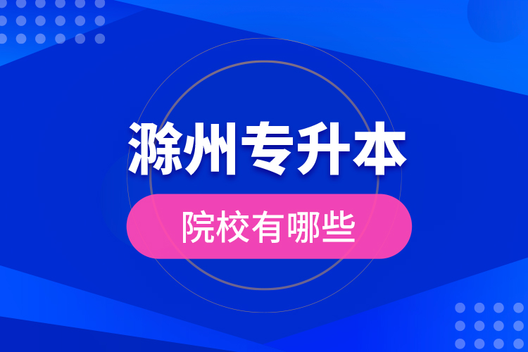 滁州專升本院校有哪些？