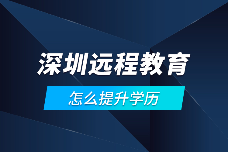 深圳遠程教育怎么提升學歷？
