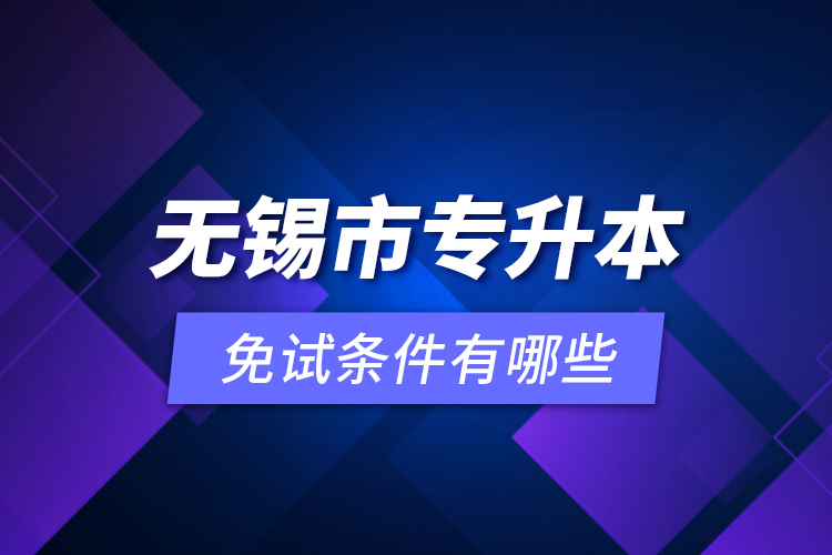 無錫市專升本免試條件有哪些？