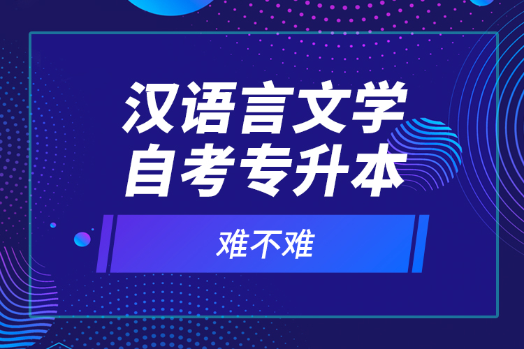 漢語言文學自考專升本難不難？