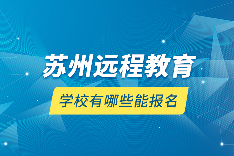 蘇州遠程教育學校有哪些能報名？