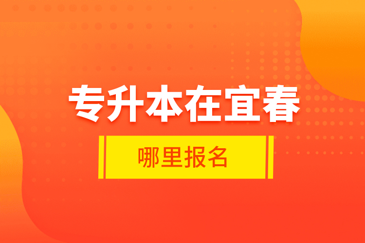專升本在宜春哪里報名？