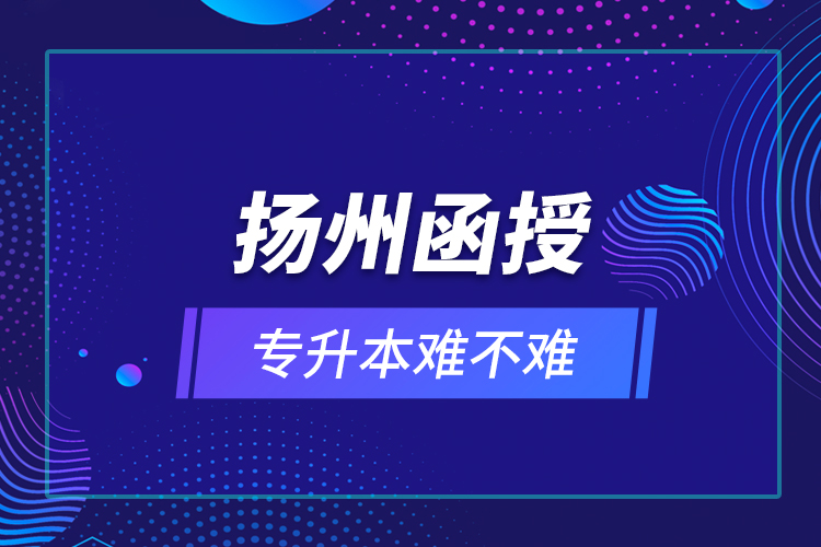 揚(yáng)州函授專升本難不難？