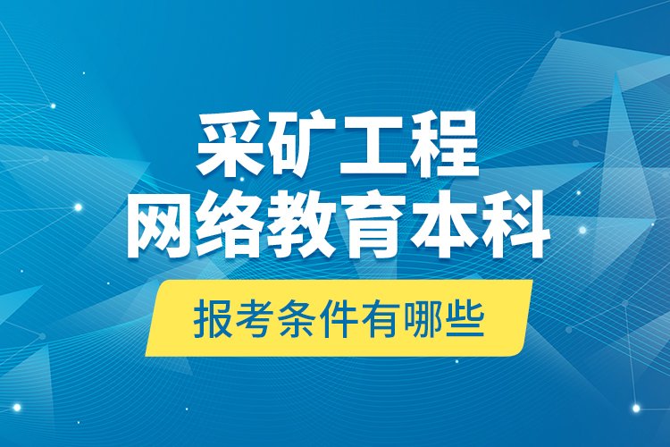 采礦工程網(wǎng)絡(luò)教育本科報考條件有哪些？