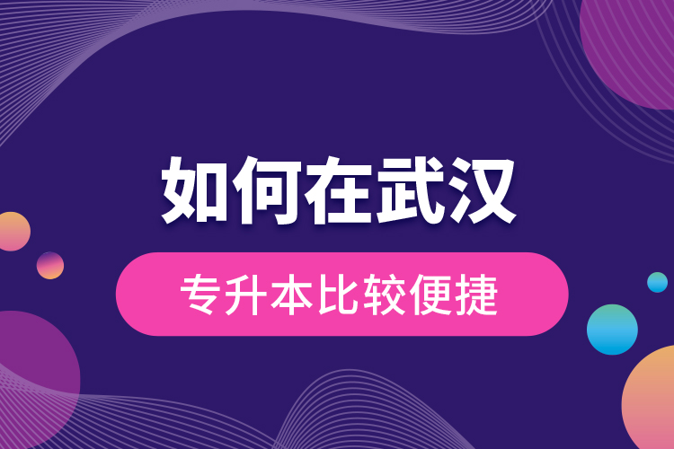 如何在武漢專升本比較便捷？
