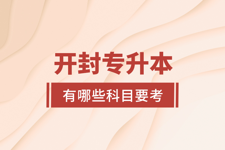開封專升本有哪些科目要考？
