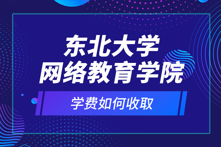 東北大學(xué)網(wǎng)絡(luò)教育學(xué)院學(xué)費(fèi)如何收?。? /></p><p style=