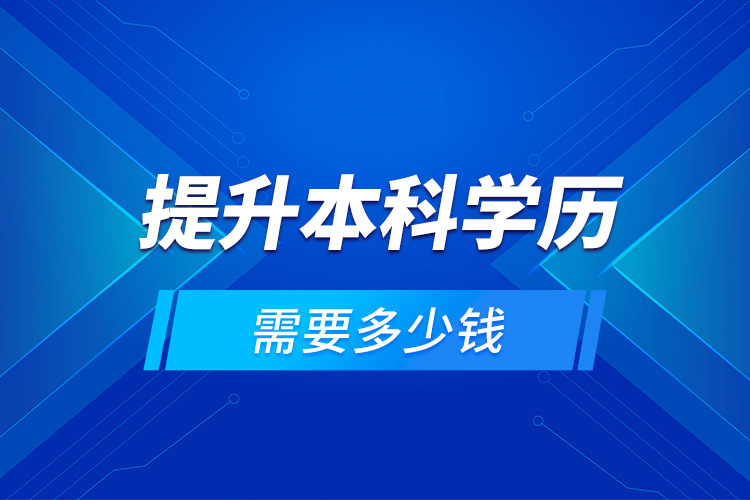 提升本科學(xué)歷需要多少錢？