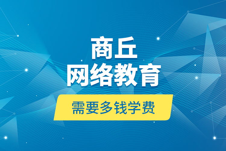 商丘網(wǎng)絡(luò)教育需要多錢(qián)學(xué)費(fèi)？