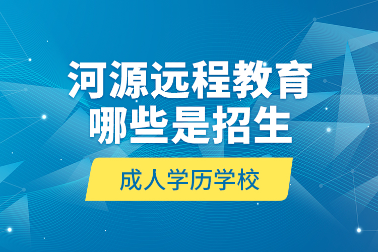 河源遠(yuǎn)程教育哪些是招生成人學(xué)歷學(xué)校？