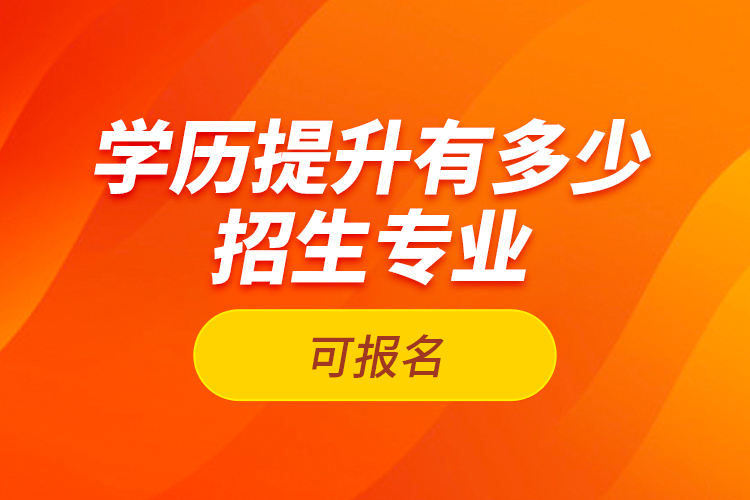 學(xué)歷提升有多少招生專業(yè)可報(bào)名？