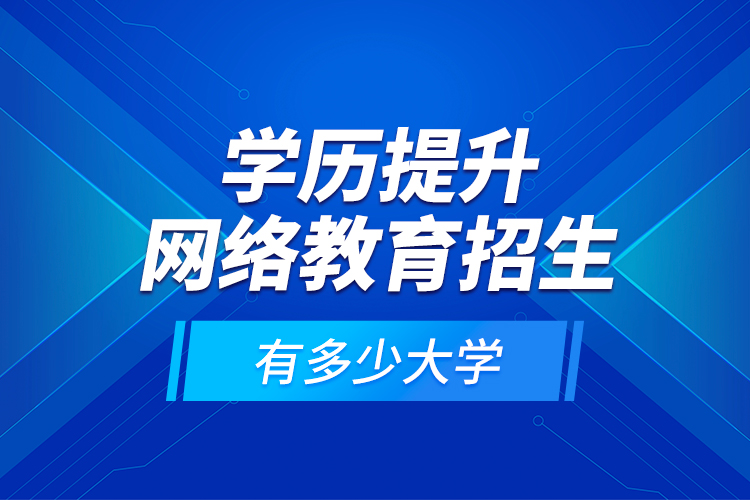 學(xué)歷提升網(wǎng)絡(luò)教育招生有多少大學(xué)？