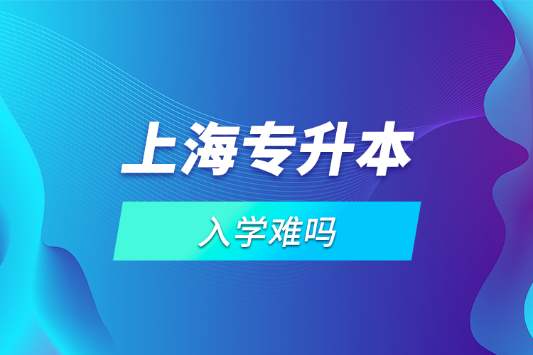 上海專升本入學(xué)難嗎？
