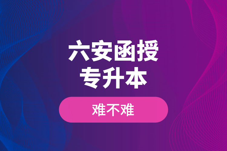 六安函授專(zhuān)升本難不難？