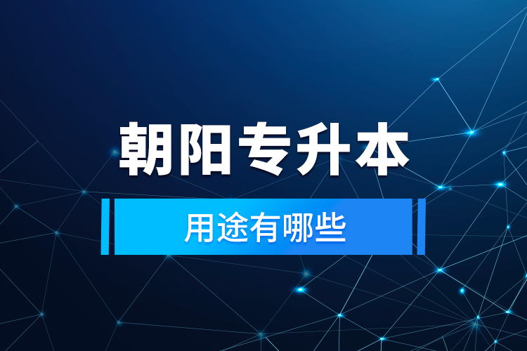 朝陽(yáng)專升本的用途有哪些？