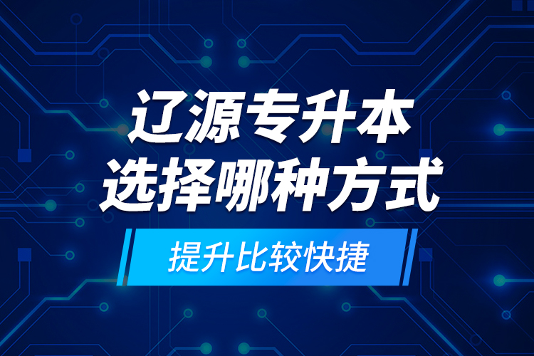 遼源專升本選擇哪種方式提升比較快捷？