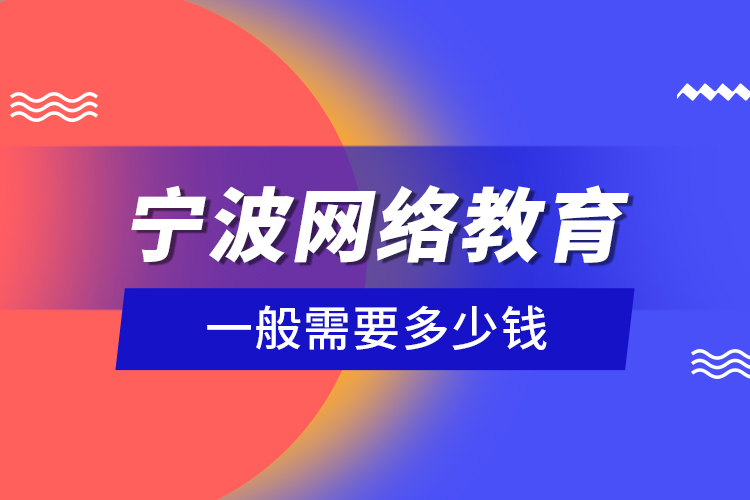 寧波網(wǎng)絡教育一般需要多少錢？