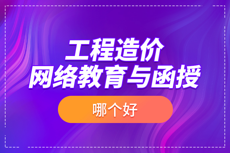 工程造價網(wǎng)絡(luò)教育與函授哪個好？