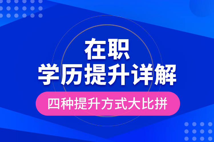 在職學(xué)歷提升詳解，四種提升方式大比拼！
