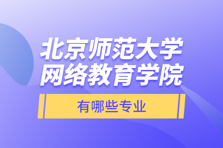 北京師范大學(xué)網(wǎng)絡(luò)教育學(xué)院有哪些專業(yè)？