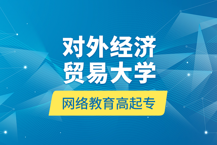對(duì)外經(jīng)濟(jì)貿(mào)易大學(xué)網(wǎng)絡(luò)教育高起專(zhuān)
