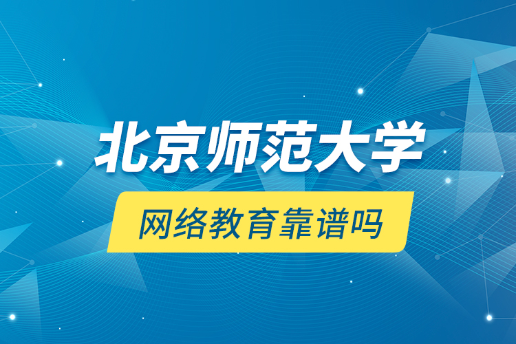 北京師范大學(xué)網(wǎng)絡(luò)教育靠譜嗎？