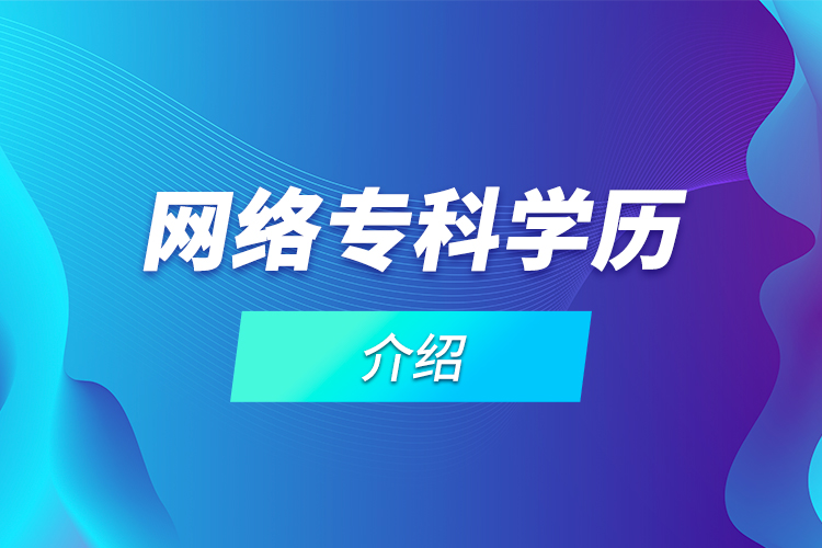 網(wǎng)絡(luò)?？茖W(xué)歷介紹