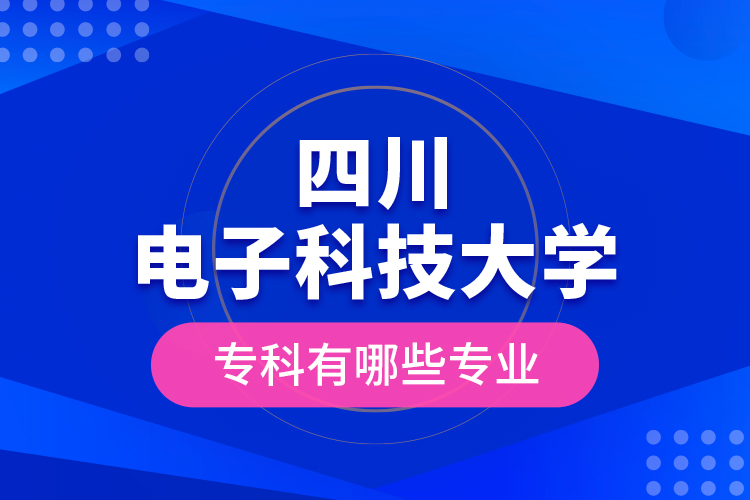 四川電子科技大學(xué)?？朴心男I(yè)