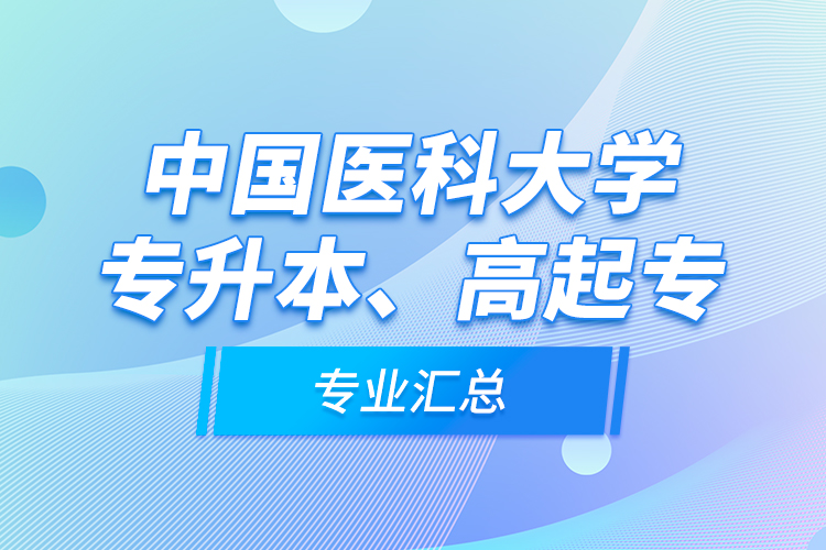 中國醫(yī)科大學專升本、高起專專業(yè)匯總