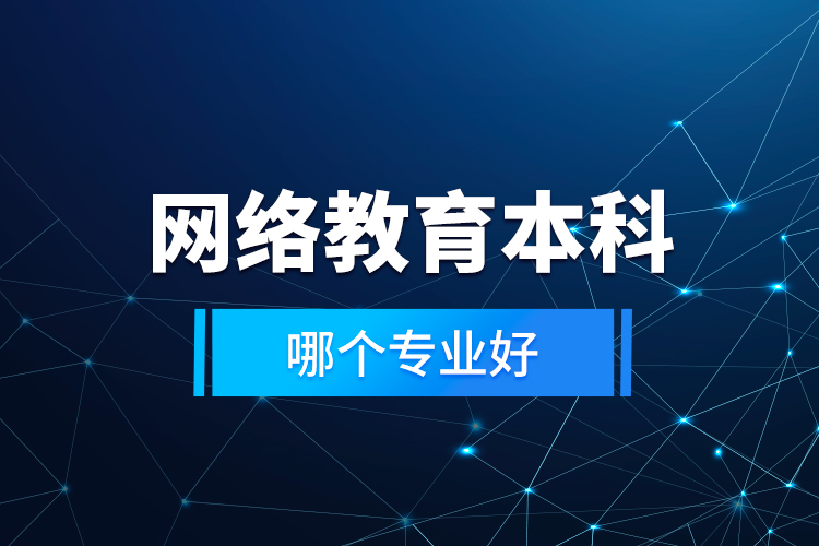網(wǎng)絡(luò)教育本科哪個(gè)專業(yè)好？
